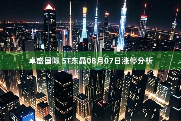 卓盛国际 ST东晶08月07日涨停分析